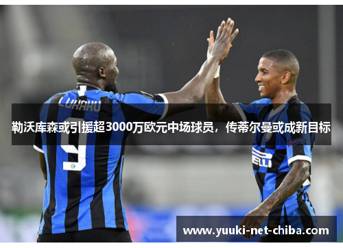 勒沃库森或引援超3000万欧元中场球员，传蒂尔曼或成新目标